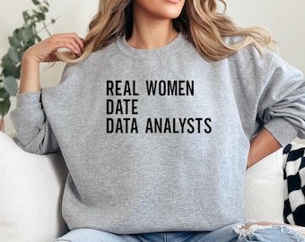Real Women Date Data Analysts Sweatshirt, Funny Data Science Tee, Gift for Data Scientists, Analyst Humor Shirt, Statistician Apparel