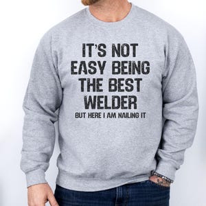 Best Welder Sweatshirt, Welding Gift, Funny Welder, Gift For Him, Cool Welder Quote, Occupation Sweatshirt, Job Sweatshirt