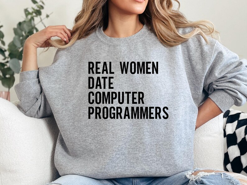 Real Women Date Computer Programmers Sweatshirt, Funny Tech Lover Hoodie, Gift for Coders, Nerdy Apparel, Geeky Fashion Sweater