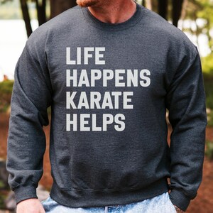 Life Happens Karate Helps Sweatshirt, Martial Arts Sweatshirt, Funny Karate Gift, Motivational Shirt, Karate Lover Sweatshirt