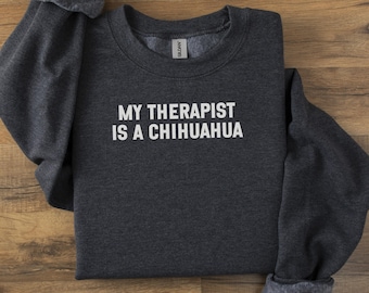 Sweatshirt My Therapist Is A chihuahua, grappig cadeau hondenliefhebber, schattige sweater chihuahua, kleding huisdiereigenaar, moeder en vader chihuahua