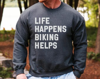 Biking Helps Sweatshirt, Life Happens Biking, Cycling Gift, Biker Sweatshirt, Bike Lover, Motivational, Funny Biker, Bike Riding Gift