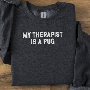 My Therapist Is A Pug Sweatshirt, Funny Dog Sweatshirt, Pug Lover Gift, Cute Dog Sweatshirt, Animal Lover Sweatshirt, Pet Owner