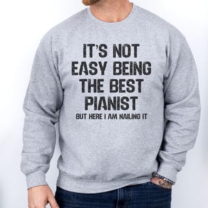 Best Pianist Sweatshirt, Musician Gift, Piano Player, Funny Sweatshirt, Music Lover, Piano Teacher, I Am Nailing It, Gift Idea