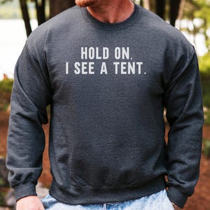 Hold On I See A Tent Sweatshirt, Camping Lover Gift, Funny Tent Lover, Humor Sweatshirt, Outdoor Adventure, Weekend Getaway, Gift Idea