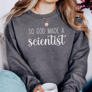 So God Made a Scientist Sweatshirt, Science Sweatshirt, Science Gift, Gifts for Scientists, STEM Sweatshirt, Scientist Shirt