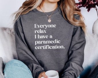 Paramedic Certification Sweatshirt, Funny EMT Gift, Medical Humor Apparel, Emergency Services, Relax Paramedic Sweatshirt