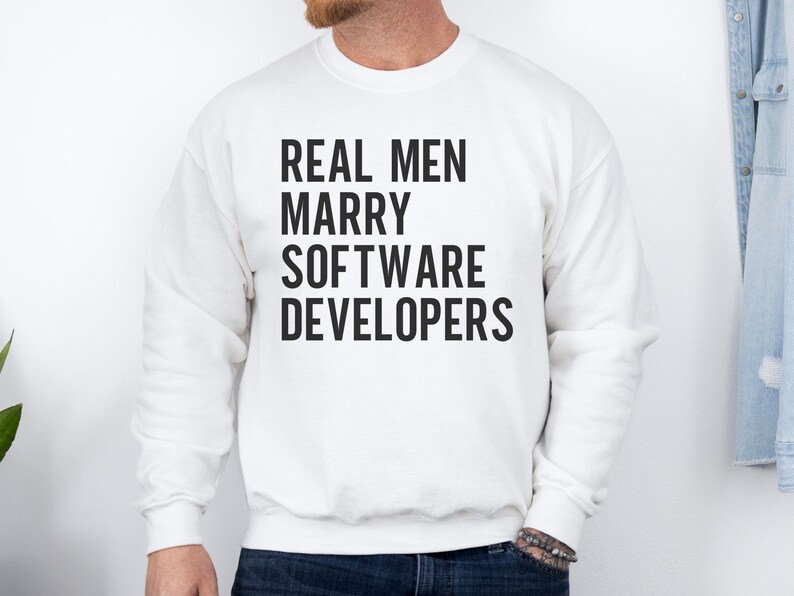 White sweatshirt with black text reading "REAL MEN MARRY SOFTWARE DEVELOPERS."