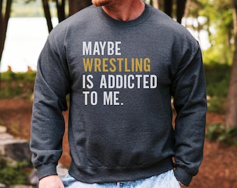 Wrestling Addicted Sweatshirt, Funny Wrestler Gift, Wrestling Coach Apparel, Wrestling Fan Shirt, Wrestling Lover Pullover, Unique Sports