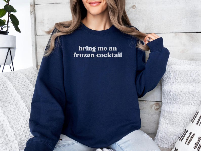 Funny Graphic Sweatshirt, Bring Me An Frozen Cocktail Quote Shirt, Cute Casual Pullover, Cozy Winter Outfit, Gift for Her
