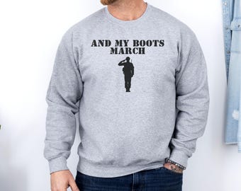 And My Boots March Sweatshirt, Military Sweatshirt, Veteran Sweatshirt, Soldier Gift, Patriotic Apparel, US Army Sweatshirt
