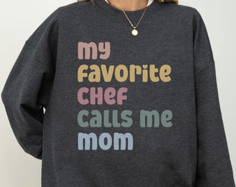 My Favorite Chef Calls Me Mom Sweatshirt, Funny Chef Mom Gift, Mother's Day Culinary Mom Shirt, Foodie Mama Crewneck