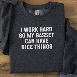 Basset Hound Sweatshirt, Funny Dog Sweatshirt, Dog Lover Gift, Basset Gift, Dog Mom Sweatshirt, I Work Hard, Dog Dad Sweatshirt