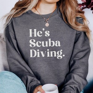 He&#39;s Scuba Diving Sweatshirt, Diving Enthusiast Gift, Ocean Lover Apparel, Underwater Adventure Sweatshirt, Scuba Diver Present