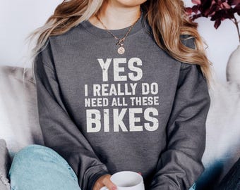 Yes I Really Do Need All These Bikes Sweatshirt, Funny Biker Gift, Motorcycle Lover Sweatshirt, Distressed Bike Sweatshirt