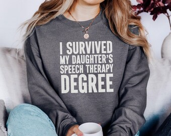 I Survived My Daughter's Speech Therapy Degree Sweatshirt, Graduation Gift Sweatshirt, Speech Pathologist Graduation Gift, Gift for Speech