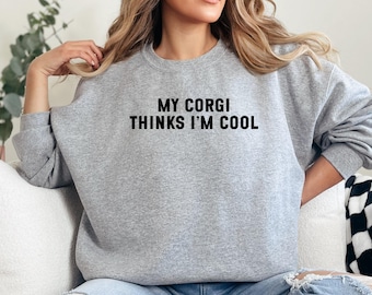 Corgi Sweatshirt, Funny Dog Lover Sweatshirt, My Corgi Thinks I'm Cool Sweatshirt, Corgi Gift for Dog Owners, Unique Sweatshirt