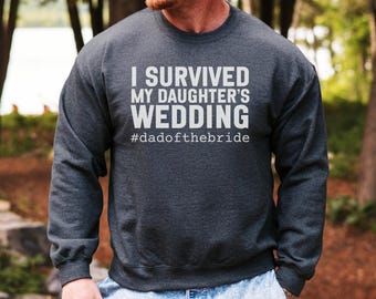 Dad of the Bride Sweatshirt, Wedding Sweatshirt, Father of the Bride Gift, I Survived My Daughter's Wedding Sweatshirt, Dad Wedding Outfit