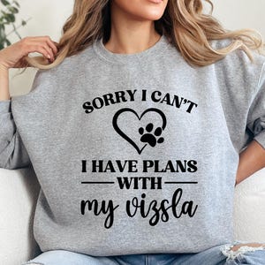 Vizsla Sweatshirt, Dog Lover Gift, Sorry I Have Plans, Pet Owner Apparel, Cute Dog Sweatshirt, Vizsla Mom, Vizsla Dad Sweatshirt