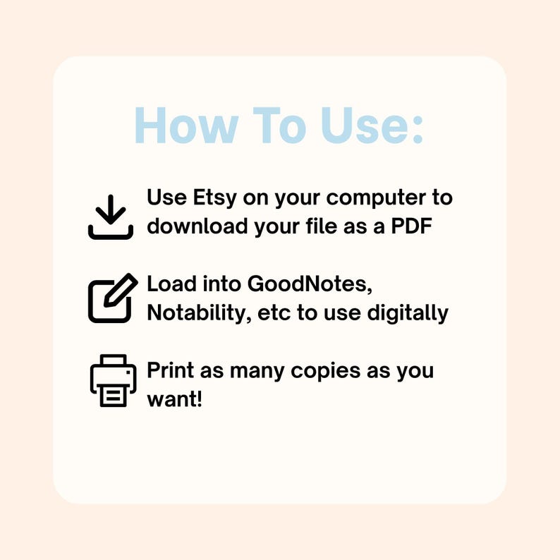 May include: A light blue graphic with the text "How To Use:" followed by instructions on downloading and using a digital file from Etsy. The instructions include downloading as a PDF, loading into GoodNotes, and printing.