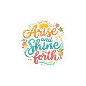 Puede incluir: Una colorida pegatina con la frase "Arise and Shine forth" en naranja, turquesa y rojo. El diseño incluye un sol amarillo, flores y estrellas, creando un ambiente alegre e inspirador.