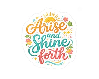 Arise and Shine Forth Decal | Kiss-Cut Vinyl Sticker