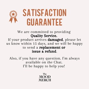 May include: A beige graphic with the text "SATISFACTION GUARANTEE" in brown. The text below states a commitment to quality service, offering replacements or refunds for damaged products within 15 days. The Mood Merch logo is at the bottom.