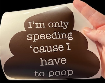Funny Car Decal – I'm Only Speeding 'Cause I Have to Poop, Waterproof Vinyl