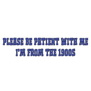 Please Be Patient, I’m From the 1900s Vinyl Sticker – Precision‑Cut Vintage Humor Decal | Waterproof & UV‑Resistant for Car, Laptop, Tumbler