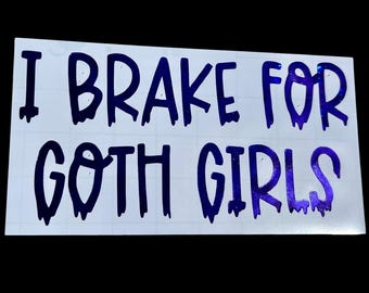 Pegatina de vinilo &quot;I Brake for Goth Girls&quot; (corte preciso, resistente al agua y a los rayos UV) para coche, portátil y vaso.