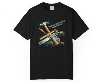 Measure Twice Cut Once T-Shirt for Tradesmen and DIY Enthusiasts | Unisex Garment-Dyed Tee