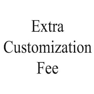 May include: White background with the words "Extra Customization Fee" in a black, serif font. The text is arranged in three lines, with "Extra" at the top, "Customization" in the middle, and "Fee" at the bottom.