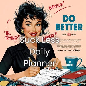 May include: A vintage-style illustration features a woman writing in a daily planner. The image includes the text "Suck Less Daily Planner" and "Do Better." A coffee cup with "Do Better" on it and two red books are also visible.