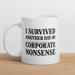 I Survived Another Day of Corporate Nonsense Mug - Funny Office Coffee Cup - Workplace Humor Gift - Sarcastic Corporate Mug