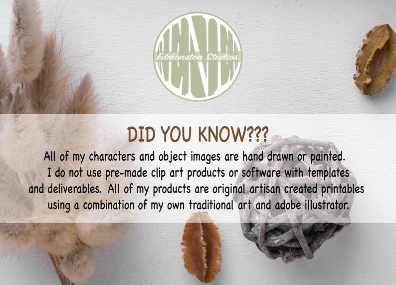 May include: A white background with a brown text box that reads "DID YOU KNOW???"  The text box contains information about the artist's process. The text reads: "All of my characters and object images are hand drawn or painted. I do not use pre-made clip art products or software with templates and deliverables. All of my products are original artisan created printables using a combination of my own traditional art and adobe illustrator."