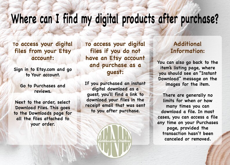 May include: A white and brown woven background with text explaining how to access digital products after purchase on Etsy. The text explains how to access digital files from an Etsy account, how to access digital files if you do not have an Etsy account, and additional information about downloading digital files.