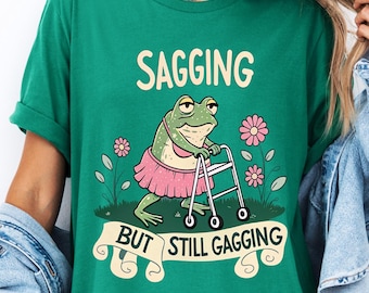 Sagging But Still Gagging Shirt: Funny Adult Humor Meme Tee