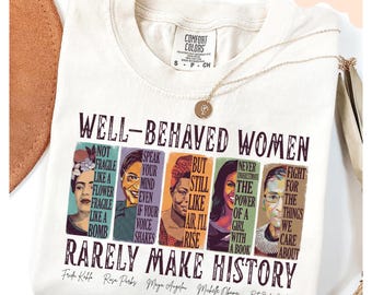 Well Behaved Women Rarely Make History Shirt, Feminist Shirt, Female Empowerment, Strong Women Shirt,Womens Rights Shirt, Comfort Colors Tee