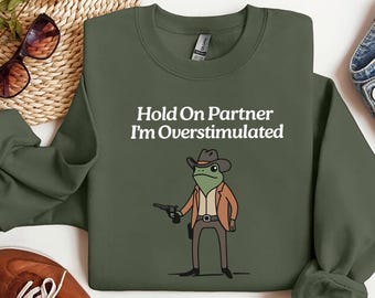 Hold On Partner Im Overstimulated Sweatshirt, Cowboy Frog Sweatshirt, Cowboy Frog Unhinged Shirt, Cute Animal Sweatshirt, Funny Frog Shirt