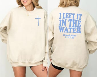 Personalized Baptism Sweatshirt, I Left It In The Water Christian Crewneck, Custom Faith Sweatshirt, New Life in Christ Gift for Men Women