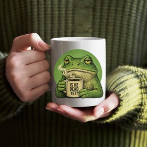 Is He Dead Yet? Sarcastic Coffee Mug, Anti Trump Coffee Mug, Anti trump mug, FDT, Gift for Liberal, Grumpy Frog & Animals Mug