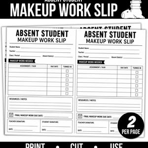 May include: Two identical black and white printable forms titled ABSENT STUDENT MAKEUP WORK SLIP. Each form includes fields for student name, teacher, class, period, and date, with a table for assignments, due dates, and checkboxes for turned in work.