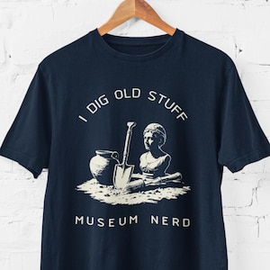 Archaeology T-Shirt - &#39;I dig old stuff&#39; for museum nerds