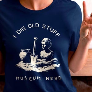 Archaeology T-Shirt - 'I dig old stuff' for museum nerds, Museum Visiting Lovers Gift