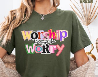 Worship Through The Worry Shirt, Christian Quote Tee