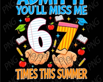 End of School Admit It You’ll Miss Me 6-7 Times This Summer PNG, Last Day Of School Sublimation, Teacher Student Meme Design, School Summer