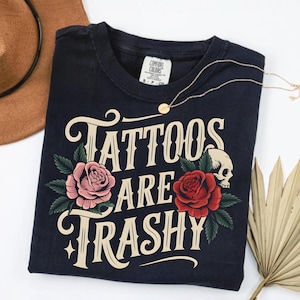 Tattoos Are Trashy Shirt, funny tattoo shirt, tattoo gifts for women, Tattooed Mama Shirt, tattoo lover shirt, gift for tattoo lover