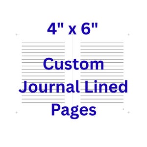 May include: White background with two sections of lined paper. The text reads "4" x 6" Custom Journal Lined Pages". The lined pages are approximately 4 inches by 6 inches.