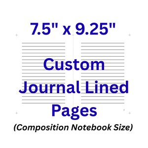 May include: White background with two lined journal pages. The text reads "7.5" x 9.25" Custom Journal Lined Pages (Composition Notebook Size)". The journal pages are 7.5 inches by 9.25 inches.