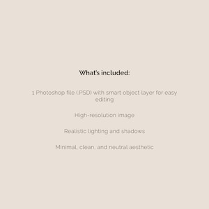 May include: A beige background with the text "What's included:" followed by a list. The list includes a Photoshop file, high-resolution image, realistic lighting and shadows, and a minimal, clean, and neutral aesthetic.